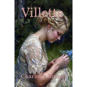 Brontë, Charlotte Villette: A Gothic Tale of Love, Loss, and Repressed Longing Brontë, Charlotte Villette: A Gothic Tale of Love, Loss, and Repressed Longing