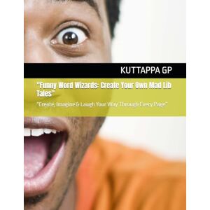 GP, Mr KUTTAPPA Funny Word Wizards: Create Your Own Mad Lib Tales": “Create, Imagine & Laugh Your Way Through Every Page” GP, Mr KUTTAPPA Funny Word Wizards: Create Your Own Mad Lib Tales": “Create, Imagine & Laugh Your Way Through Every Page”