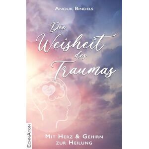 Bindels, Anouk Die Weisheit des Traumas: Mit Herz und Gehirn zur Heilung Bindels, Anouk Die Weisheit des Traumas: Mit Herz und Gehirn zur Heilung