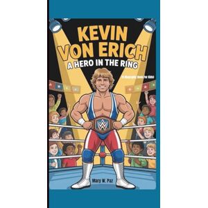 W. Paz, Mary KEVIN VON ERICH: A Hero in the Ring (A Biography Book for kids) W. Paz, Mary KEVIN VON ERICH: A Hero in the Ring (A Biography Book for kids)