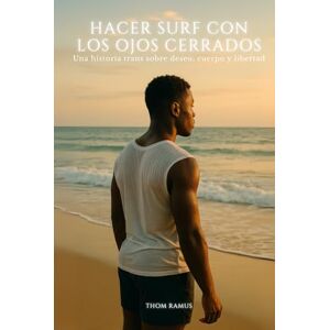 Ramus, Thom Hacer surf con los ojos cerrados: Una historia trans sobre deseo, cuerpo y libertad Ramus, Thom Hacer surf con los ojos cerrados: Una historia trans sobre deseo, cuerpo y libertad