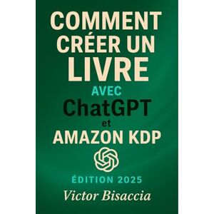 Bisaccia, Victor Comment Créer des Livres Rentables avec ChatGPT et Amazon KDP: Guide Pratique 2025 – Écrire, Publier et Gagner de l’Argent sans être écrivain Bisaccia, Victor Comment Créer des Livres Rentables avec ChatGPT et Amazon KDP: Guide Pratique 2025 – Écrire, Publier et Gagner de l’Argent sans être écrivain