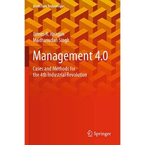 Reagan, James R. Management 4.0: Cases and Methods for the 4th Industrial Revolution (Blockchain Technologies) Reagan, James R. Management 4.0: Cases and Methods for the 4th Industrial Revolution (Blockchain Technologies)