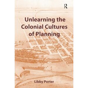 Porter, Libby Unlearning the Colonial Cultures of Planning Porter, Libby Unlearning the Colonial Cultures of Planning