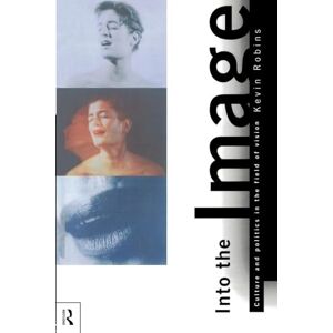 Robins, Kevin Into the Image: Culture and Politics in the Field of Vision Robins, Kevin Into the Image: Culture and Politics in the Field of Vision
