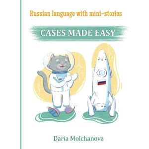 Molchanova, Dr Daria Russian language with Mini-Stories: CASES Made Easy: Russian language grammar course for people who want to speak Russian Molchanova, Dr Daria Russian language with Mini-Stories: CASES Made Easy: Russian language grammar course for people who want to speak Russian