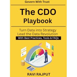 RAJPUT, RAVI The CDO Playbook: Data Governance for Executives Enterprise Data Privacy Standards Global Data Governance Practices AI and Digital Compliance Leadership Ethical Data Management Framework RAJPUT, RAVI The CDO Playbook: Data Governance for Executives Enterprise Data Privacy Standards Global Data Governance Practices AI and Digital Compliance Leadership Ethical Data Management Framework