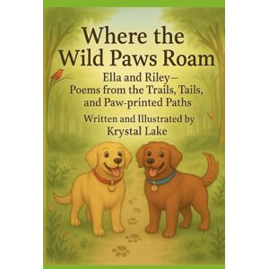 Lake, Krystal Where the Wild Paws Roam: An Explorer’s Book of Outdoor Poems with Ella & Riley (Ella and Riley Explore the Outdoors) Lake, Krystal Where the Wild Paws Roam: An Explorer’s Book of Outdoor Poems with Ella & Riley (Ella and Riley Explore the Outdoors)