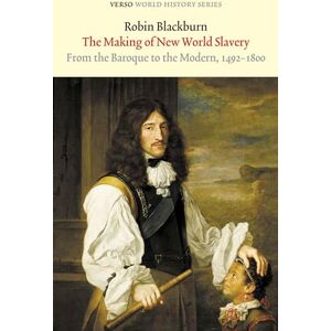 Blackburn, Robin The Making of New World Slavery: From the Baroque to the Modern, 1492-1800 (Verso World History) Blackburn, Robin The Making of New World Slavery: From the Baroque to the Modern, 1492-1800 (Verso World History)