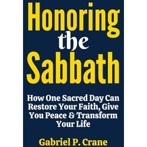 Crane, Gabriel P. Honoring the Sabbath: How One Sacred Day Can Restore Your Faith, Give You Peace & Transform Your Life Crane, Gabriel P. Honoring the Sabbath: How One Sacred Day Can Restore Your Faith, Give You Peace & Transform Your Life