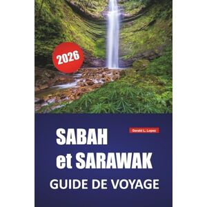 Lopez, Gerald L. SABAH et SARAWAK GUIDE DE VOYAGE 2026: Découvrez les principales attractions de Bornéo, les plages, les excursions sur l'île, la cuisine locale, les ... et les conseils de voyage essentiels Lopez, Gerald L. SABAH et SARAWAK GUIDE DE VOYAGE 2026: Découvrez les principales attractions de Bornéo, les plages, les excursions sur l'île, la cuisine locale, les ... et les conseils de voyage essentiels