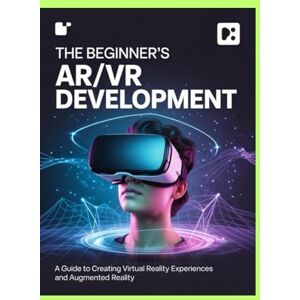 Israel, Jerry THE BEGINNER'S AR/VR DEVELOPMENT: A Guide to Creating Virtual Reality Experiences and Augmented Reality (Jerry Israel Series) Israel, Jerry THE BEGINNER'S AR/VR DEVELOPMENT: A Guide to Creating Virtual Reality Experiences and Augmented Reality (Jerry Israel Series)