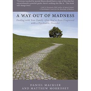 Mackler, Daniel A Way Out of Madness: Dealing with Your Family After You've Been Diagnosed with a Psychiatric Disorder (ISPs-Us Book) Mackler, Daniel A Way Out of Madness: Dealing with Your Family After You've Been Diagnosed with a Psychiatric Disorder (ISPs-Us Book)