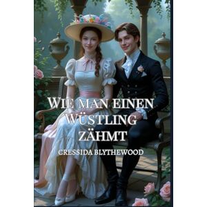 Blythewood, Cressida Wie man einen Wüstling zähmt: Eine romantische Körpertausch-Komödie aus der Regency-Zeit mit magischem Schabernack, urkomischen Eskapaden und dem ... Weg zur Liebe (Die Verzauberten Herzen-Reihe) Blythewood, Cressida Wie man einen Wüstling zähmt: Eine romantische Körpertausch-Komödie aus der Regency-Zeit mit magischem Schabernack, urkomischen Eskapaden und dem ... Weg zur Liebe (Die Verzauberten Herzen-Reihe)