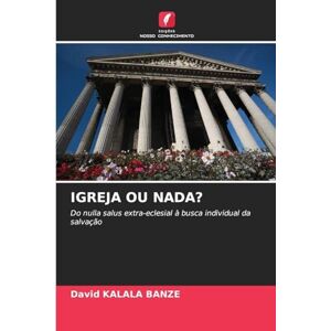 Kalala Banze, David Igreja Ou Nada?: Do nulla salus extra-eclesial à busca individual da salvação Kalala Banze, David Igreja Ou Nada?: Do nulla salus extra-eclesial à busca individual da salvação