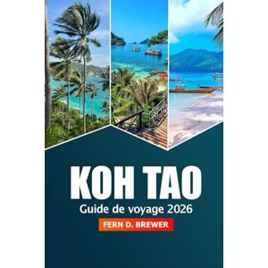 Brewer, Fern D. Koh Tao Guide de voyage 2026: Découvrez des joyaux cachés, des plages, des aventures, des choses à faire et les principales attractions de l'île idyllique de Thaïlande Brewer, Fern D. Koh Tao Guide de voyage 2026: Découvrez des joyaux cachés, des plages, des aventures, des choses à faire et les principales attractions de l'île idyllique de Thaïlande