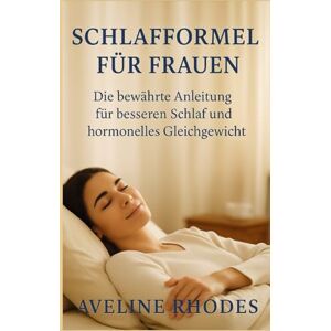 RHODES, AVELINE SCHLAFFORMEL FÜR FRAUEN: Die bewährte Anleitung für besseren Schlaf und hormonelles Gleichgewicht RHODES, AVELINE SCHLAFFORMEL FÜR FRAUEN: Die bewährte Anleitung für besseren Schlaf und hormonelles Gleichgewicht