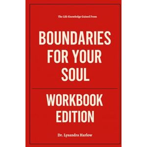 Harlow, Dr. Lysandra The Life Knowledge Gained From Boundaries for Your Soul Workbook Edition Harlow, Dr. Lysandra The Life Knowledge Gained From Boundaries for Your Soul Workbook Edition