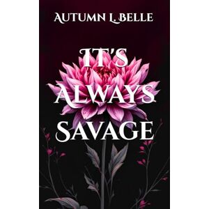 Belle, Autumn L. It's Always Savage: A dark hurt/comfort romance Belle, Autumn L. It's Always Savage: A dark hurt/comfort romance