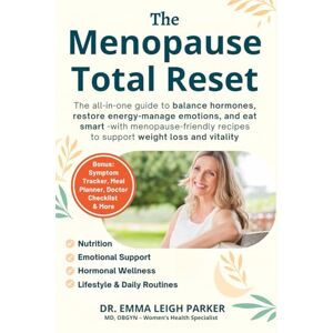 Parker, Emma Leigh The Menopause Total Reset: The all-in-one guide to balance hormones, restore energy, manage emotions, and eat smart – with 50 menopause-friendly recipes to support weight loss and vitality. Parker, Emma Leigh The Menopause Total Reset: The all-in-one guide to balance hormones, restore energy, manage emotions, and eat smart – with 50 menopause-friendly recipes to support weight loss and vitality.