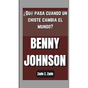 Z. Zade, Zade BENNY JOHNSON: ¿Qué pasa cuando un chiste cambia el mundo? Z. Zade, Zade BENNY JOHNSON: ¿Qué pasa cuando un chiste cambia el mundo?