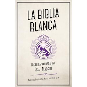 del Riego, Marta La Biblia Blanca: Historia Sagrada Del Real Madrid (Córner) del Riego, Marta La Biblia Blanca: Historia Sagrada Del Real Madrid (Córner)