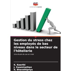 Keerthi, K Gestion du stress chez les employés de bas niveau dans le secteur de l'hôtellerie: Une étude de cas en Inde Keerthi, K Gestion du stress chez les employés de bas niveau dans le secteur de l'hôtellerie: Une étude de cas en Inde