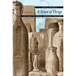 Brown, Bill A Sense of Things: The Object Matter of American Literature Brown, Bill A Sense of Things: The Object Matter of American Literature