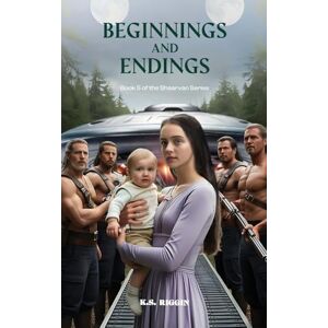 Riggin, K S Shaara Beginnings And Endings: Book 5 of The Shaarvan Series Riggin, K S Shaara Beginnings And Endings: Book 5 of The Shaarvan Series