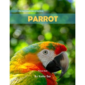 Sar, Katia Parrot: A perfect Coffee Table Picture Book For Bird Watchers and Nature Enthusiasts . Sar, Katia Parrot: A perfect Coffee Table Picture Book For Bird Watchers and Nature Enthusiasts .