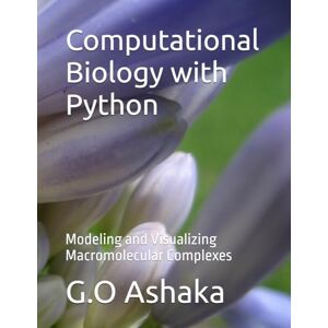 Ashaka, G.O Computational Biology with Python: Modeling and Visualizing Macromolecular Complexes Ashaka, G.O Computational Biology with Python: Modeling and Visualizing Macromolecular Complexes