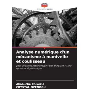 Chikezie, Akobuche Analyse numérique d'un mécanisme à manivelle et coulisseau: pour un bras robotisé de type ' pick and place ' : une approche algorithmique Chikezie, Akobuche Analyse numérique d'un mécanisme à manivelle et coulisseau: pour un bras robotisé de type ' pick and place ' : une approche algorithmique