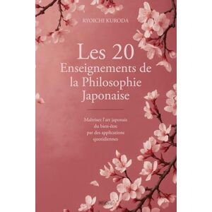 Kuroda, Ryoichi Les 20 Enseignements de la Philosophie Japonaise: Maîtrisez l'art japonais du bien-être par des applications quotidiennes Kuroda, Ryoichi Les 20 Enseignements de la Philosophie Japonaise: Maîtrisez l'art japonais du bien-être par des applications quotidiennes
