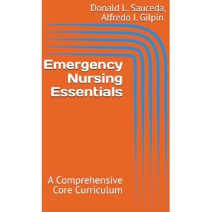 Sauceda RN, Donald L. Emergency Nursing Essentials: A Comprehensive Core Curriculum Sauceda RN, Donald L. Emergency Nursing Essentials: A Comprehensive Core Curriculum