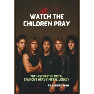 PAPA, ALBERT WATCH THE CHILDREN PRAY: THE HISTORY OF METAL CHURCH'S HEAVY METAL LEGACY PAPA, ALBERT WATCH THE CHILDREN PRAY: THE HISTORY OF METAL CHURCH'S HEAVY METAL LEGACY