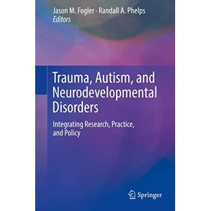 Trauma, Autism, and Neurodevelopmental Disorders: Integrating Research, Practice, and Policy Trauma, Autism, and Neurodevelopmental Disorders: Integrating Research, Practice, and Policy
