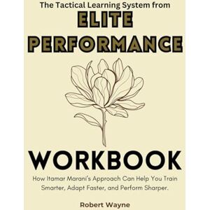 Wayne, Robert The Tactical Learning System from Elite Performance Workbook: How Itamar Marani’s Approach Can Help You Train Smarter, Adapt Faster, and Perform Sharper. Wayne, Robert The Tactical Learning System from Elite Performance Workbook: How Itamar Marani’s Approach Can Help You Train Smarter, Adapt Faster, and Perform Sharper.