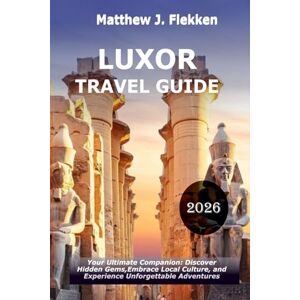 Flekken, Matthew J. LUXOR Travel Guide 2026: Your Ultimate Companion: Discover Hidden Gems, Embrace Local Culture, and Experience Unforgettable Adventures Flekken, Matthew J. LUXOR Travel Guide 2026: Your Ultimate Companion: Discover Hidden Gems, Embrace Local Culture, and Experience Unforgettable Adventures