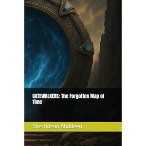 Abddeen, Sherridean Ann-Marie GATEWALKERS: The Forgotten Map of Time Abddeen, Sherridean Ann-Marie GATEWALKERS: The Forgotten Map of Time