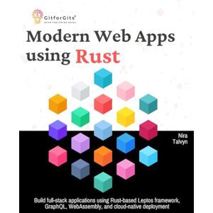 Talvyn, Nira Modern Web Apps using Rust: Build full-stack applications using Rust-based Leptos framework, GraphQL, WebAssembly, and cloud-native deployment Talvyn, Nira Modern Web Apps using Rust: Build full-stack applications using Rust-based Leptos framework, GraphQL, WebAssembly, and cloud-native deployment