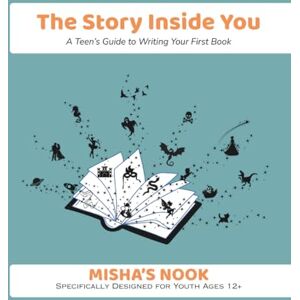 Nook, Misha's The Story Inside You: A Teen's Guide to Writing Your First Book Nook, Misha's The Story Inside You: A Teen's Guide to Writing Your First Book