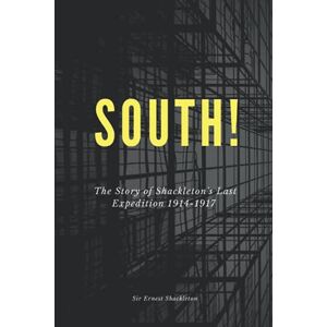 Shackleton, Sir Ernest South! (Illustrated): The Story of Shackleton's Last Expedition 1914-1917 Shackleton, Sir Ernest South! (Illustrated): The Story of Shackleton's Last Expedition 1914-1917