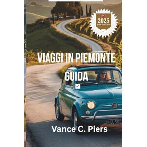 Piers, Vance C. VIAGGI IN PIEMONTE GUIDA 2025: “Scopri il ricco patrimonio e i paesaggi mozzafiato dell'Italia Piers, Vance C. VIAGGI IN PIEMONTE GUIDA 2025: “Scopri il ricco patrimonio e i paesaggi mozzafiato dell'Italia
