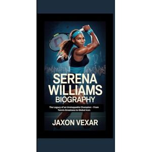 Vexar, Jaxon SERENA WILLIAMS BIOGRAPHY: The Legacy of an Unstoppable Champion – From Tennis Greatness to Global Icon Vexar, Jaxon SERENA WILLIAMS BIOGRAPHY: The Legacy of an Unstoppable Champion – From Tennis Greatness to Global Icon