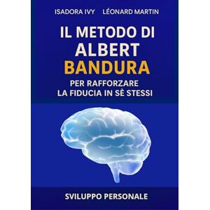 ivy, isadora Il metodo di Albert Bandura per rafforzare la fiducia in sé stessi ivy, isadora Il metodo di Albert Bandura per rafforzare la fiducia in sé stessi
