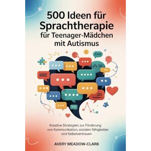 Avery 500 Ideen für Sprachtherapie für Teenager-Mädchen mit Autismus: Kreative Strategien zur Förderung von Kommunikation, sozialen Fähigkeiten und Selbstvertrauen Avery 500 Ideen für Sprachtherapie für Teenager-Mädchen mit Autismus: Kreative Strategien zur Förderung von Kommunikation, sozialen Fähigkeiten und Selbstvertrauen