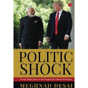Desai, Meghnad POLITICSHOCK: Trump, Modi, Brexit and the Prospect for Liberal Democracy Desai, Meghnad POLITICSHOCK: Trump, Modi, Brexit and the Prospect for Liberal Democracy