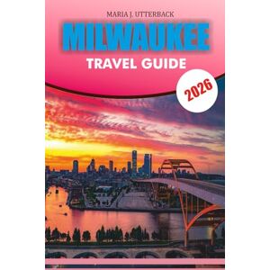 UTTERBACK, MARIA J. MILWAUKEE Travel Guide 2026: Discover Milwaukee Like Never Before – The Complete 2026 Travel Guide with Itineraries, Hidden Attractions, Foodie ... and Stress-Free Planning for Every Traveler UTTERBACK, MARIA J. MILWAUKEE Travel Guide 2026: Discover Milwaukee Like Never Before – The Complete 2026 Travel Guide with Itineraries, Hidden Attractions, Foodie ... and Stress-Free Planning for Every Traveler