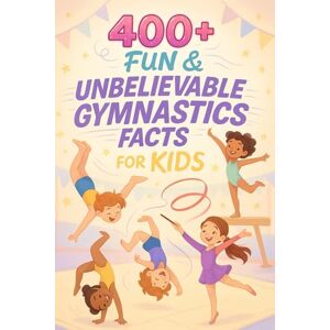 M Edwards, Camila 400+ Fun & Unbelievable Gymnastics Facts for Kids: Flip Into Amazing Routines, Olympic Stars & Inspiring Comebacks! (A Fun Gift for Young Gymnasts) M Edwards, Camila 400+ Fun & Unbelievable Gymnastics Facts for Kids: Flip Into Amazing Routines, Olympic Stars & Inspiring Comebacks! (A Fun Gift for Young Gymnasts)