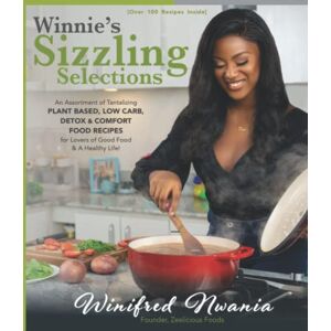 Nwania, Winifred Winnie's Sizzling Selections: An Assortment of Tantalizing Plant Based, Low Carb, Detox & Comfort Food Recipes for Lovers of Good Food & a Healthy Life! Nwania, Winifred Winnie's Sizzling Selections: An Assortment of Tantalizing Plant Based, Low Carb, Detox & Comfort Food Recipes for Lovers of Good Food & a Healthy Life!
